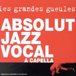 LES GRANDES GUEULES - ABSOLUT JAZZ VOCAL A CAPELLA